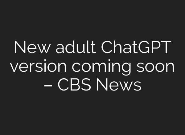 New adult ChatGPT version coming soon – CBS News