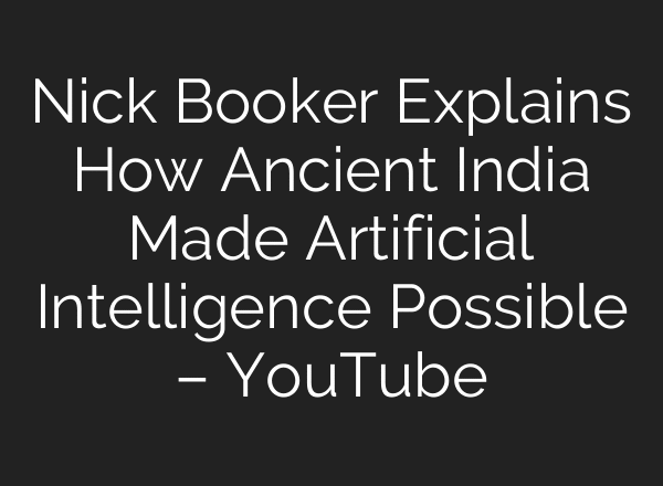 Nick Booker Explains How Ancient India Made Artificial Intelligence Possible – YouTube