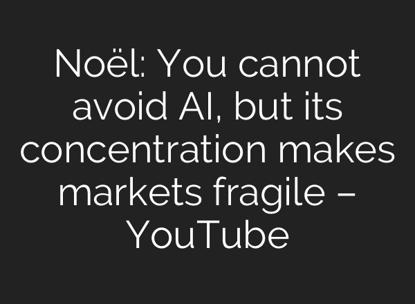 Noël: You cannot avoid AI, but its concentration makes markets fragile – YouTube