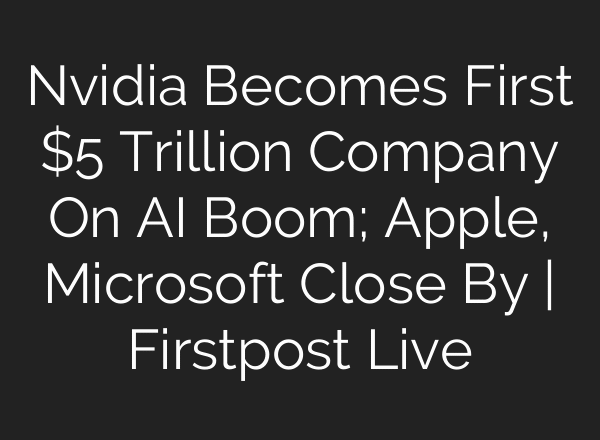 Nvidia Becomes First $5 Trillion Company On AI Boom; Apple, Microsoft Close By | Firstpost Live