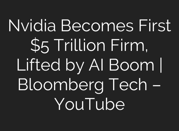 Nvidia Becomes First $5 Trillion Firm, Lifted by AI Boom | Bloomberg Tech – YouTube