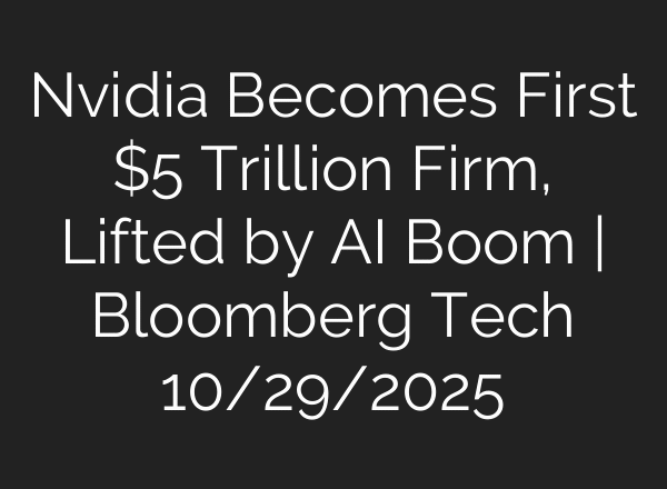 Nvidia Becomes First $5 Trillion Firm, Lifted by AI Boom | Bloomberg Tech 10/29/2025