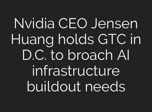 Nvidia CEO Jensen Huang holds GTC in D.C. to broach AI infrastructure buildout needs
