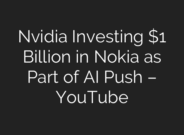 Nvidia Investing $1 Billion in Nokia as Part of AI Push – YouTube