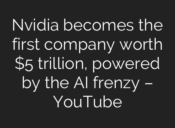 Nvidia becomes the first company worth $5 trillion, powered by the AI frenzy – YouTube