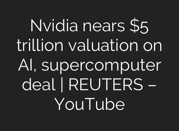 Nvidia nears $5 trillion valuation on AI, supercomputer deal | REUTERS – YouTube