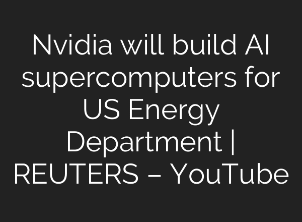 Nvidia will build AI supercomputers for US Energy Department | REUTERS – YouTube