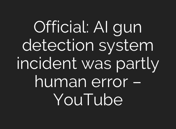 Official: AI gun detection system incident was partly human error – YouTube