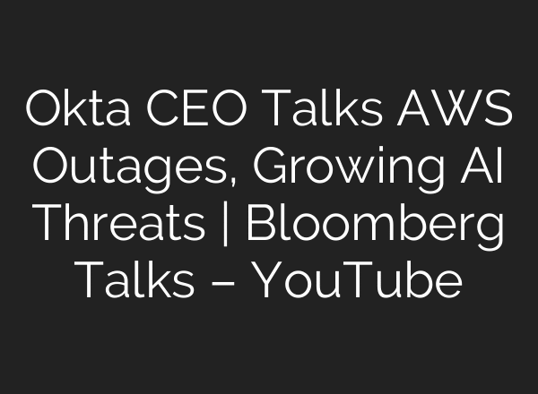 Okta CEO Talks AWS Outages, Growing AI Threats | Bloomberg Talks – YouTube