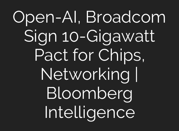 Open-AI, Broadcom Sign 10-Gigawatt Pact for Chips, Networking | Bloomberg Intelligence