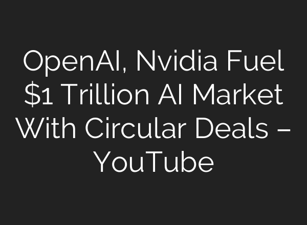 OpenAI, Nvidia Fuel $1 Trillion AI Market With Circular Deals – YouTube