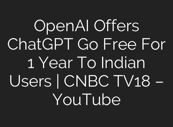 OpenAI Offers ChatGPT Go Free For 1 Year To Indian Users | CNBC TV18 – YouTube
