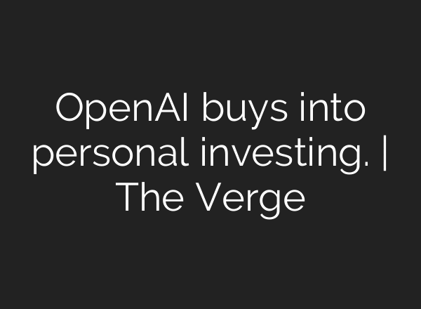 OpenAI buys into personal investing. | The Verge
