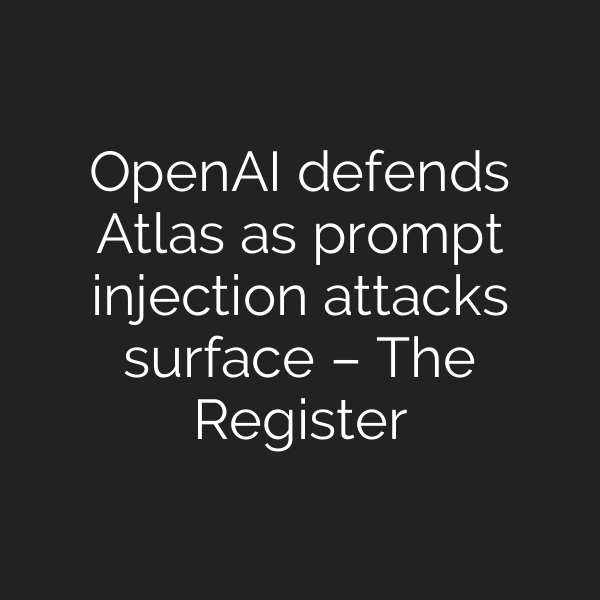 OpenAI defends Atlas as prompt injection attacks surface – The Register