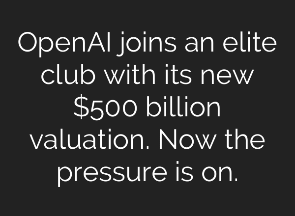 OpenAI joins an elite club with its new $500 billion valuation. Now the pressure is on.