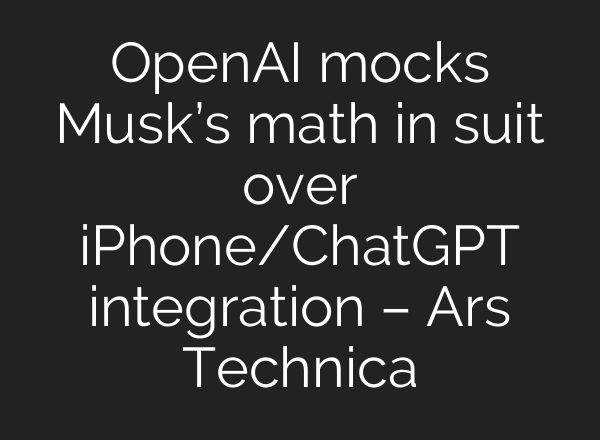 OpenAI mocks Musk’s math in suit over iPhone/ChatGPT integration – Ars Technica