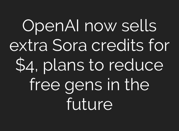 OpenAI now sells extra Sora credits for $4, plans to reduce free gens in the future