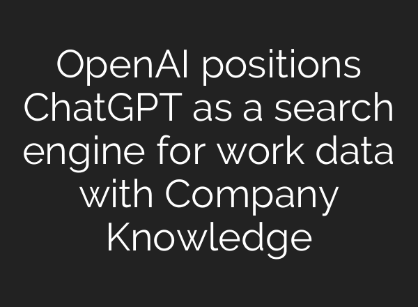 OpenAI positions ChatGPT as a search engine for work data with Company Knowledge