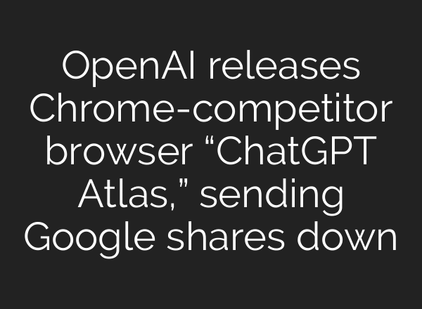 OpenAI releases Chrome-competitor browser “ChatGPT Atlas,” sending Google shares down