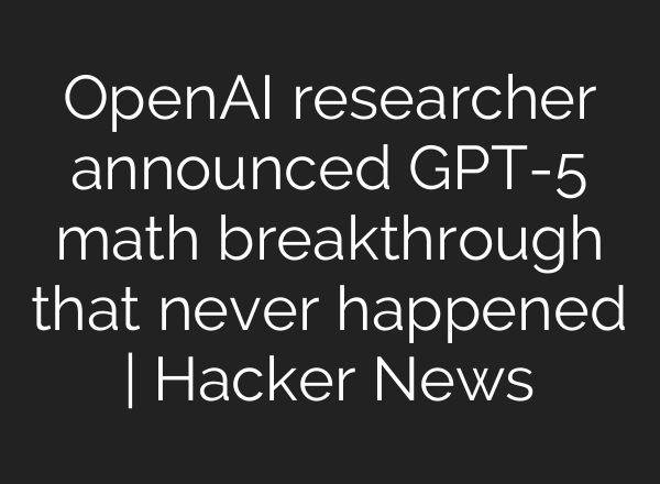 OpenAI researcher announced GPT-5 math breakthrough that never happened | Hacker News