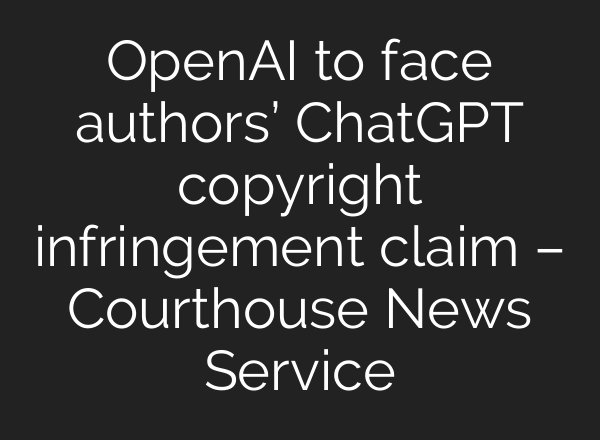 OpenAI to face authors’ ChatGPT copyright infringement claim – Courthouse News Service