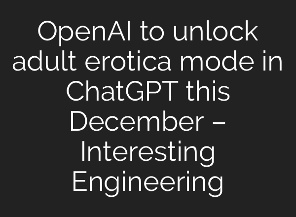 OpenAI to unlock adult erotica mode in ChatGPT this December – Interesting Engineering