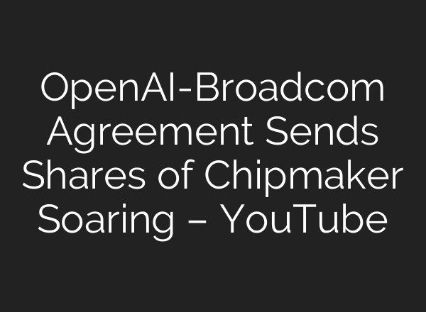 OpenAI-Broadcom Agreement Sends Shares of Chipmaker Soaring – YouTube