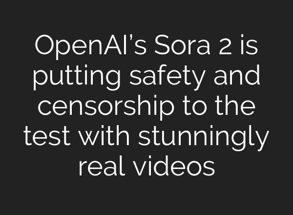 OpenAI’s Sora 2 is putting safety and censorship to the test with stunningly real videos