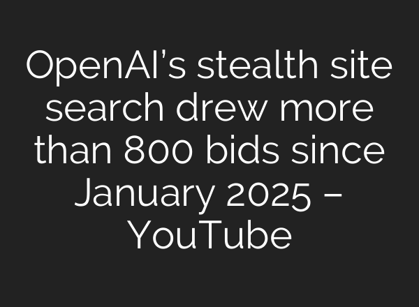 OpenAI’s stealth site search drew more than 800 bids since January 2025 – YouTube