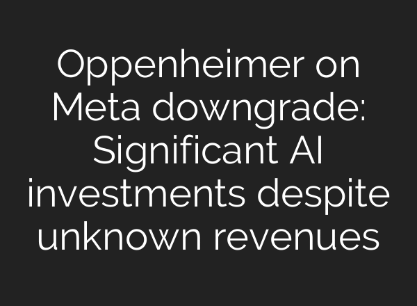 Oppenheimer on Meta downgrade: Significant AI investments despite unknown revenues