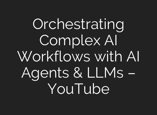 Orchestrating Complex AI Workflows with AI Agents & LLMs – YouTube