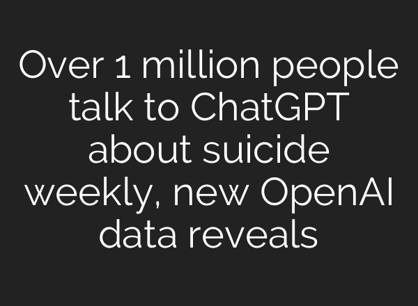 Over 1 million people talk to ChatGPT about suicide weekly, new OpenAI data reveals