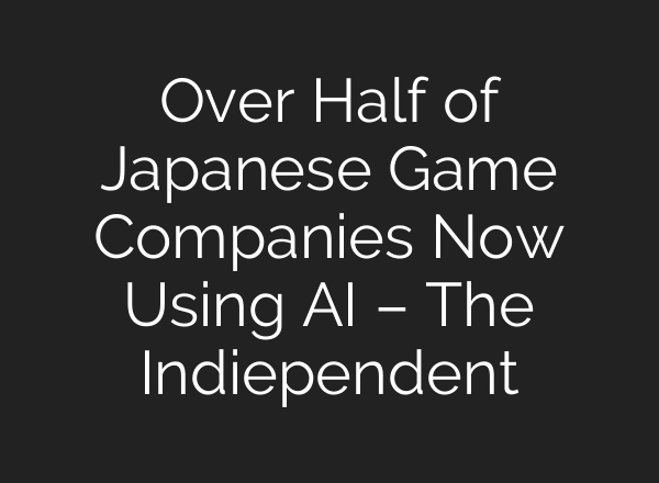 Over Half of Japanese Game Companies Now Using AI – The Indiependent