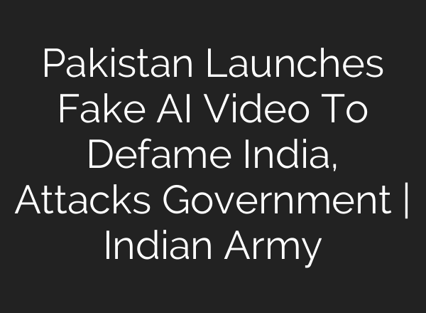 Pakistan Launches Fake AI Video To Defame India, Attacks Government | Indian Army