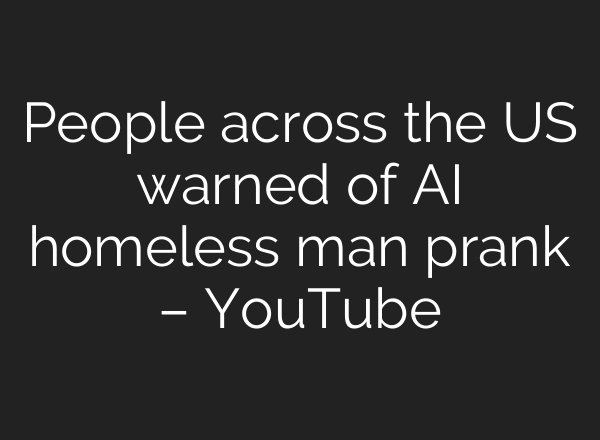 People across the US warned of AI homeless man prank – YouTube