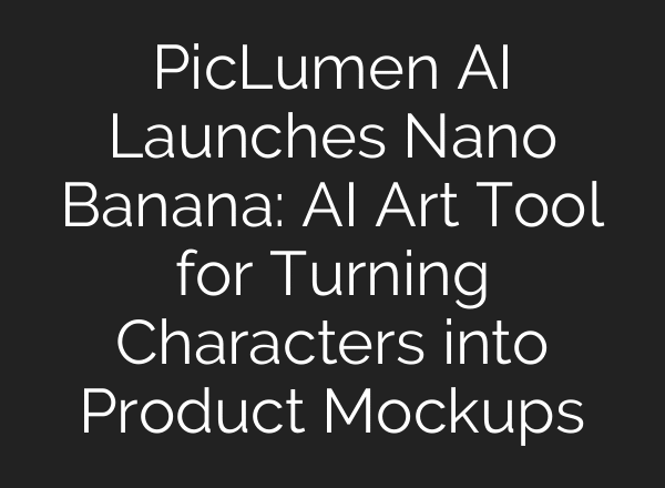 PicLumen AI Launches Nano Banana: AI Art Tool for Turning Characters into Product Mockups