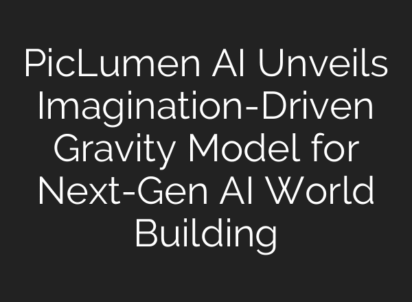 PicLumen AI Unveils Imagination-Driven Gravity Model for Next-Gen AI World Building