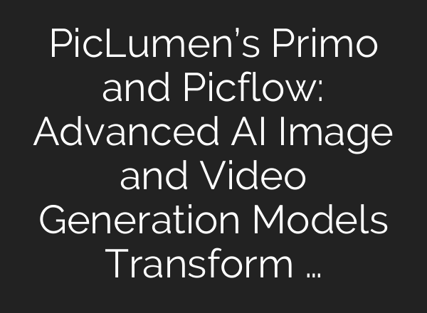 PicLumen’s Primo and Picflow: Advanced AI Image and Video Generation Models Transform …