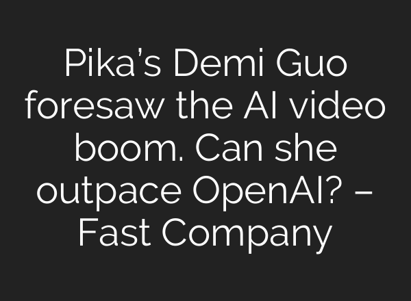 Pika’s Demi Guo foresaw the AI video boom. Can she outpace OpenAI? – Fast Company