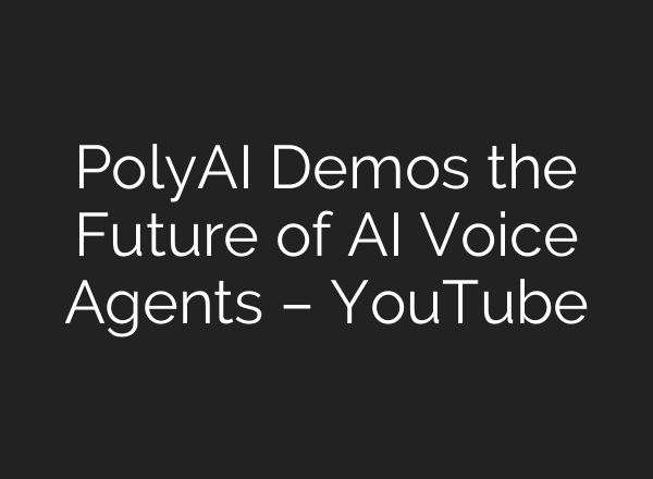 PolyAI Demos the Future of AI Voice Agents – YouTube