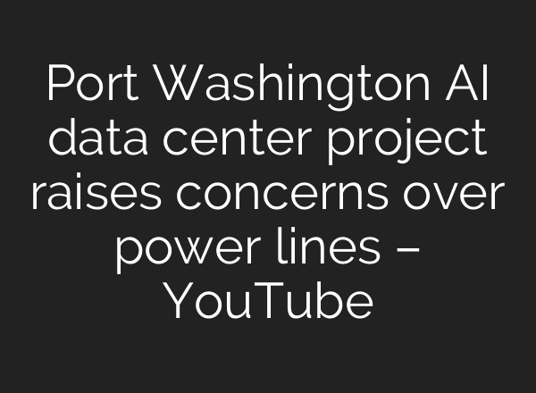 Port Washington AI data center project raises concerns over power lines – YouTube