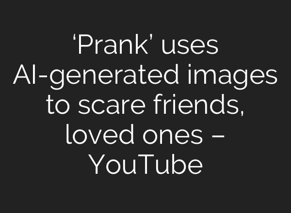 ‘Prank’ uses AI-generated images to scare friends, loved ones – YouTube