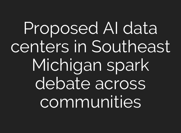 Proposed AI data centers in Southeast Michigan spark debate across communities