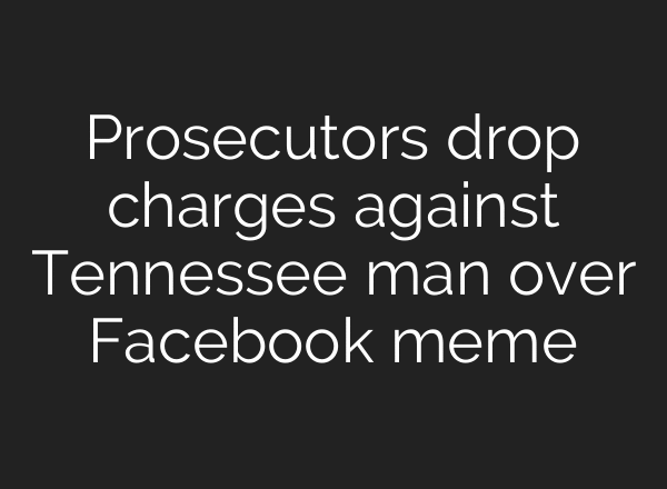 Prosecutors drop charges against Tennessee man over Facebook meme