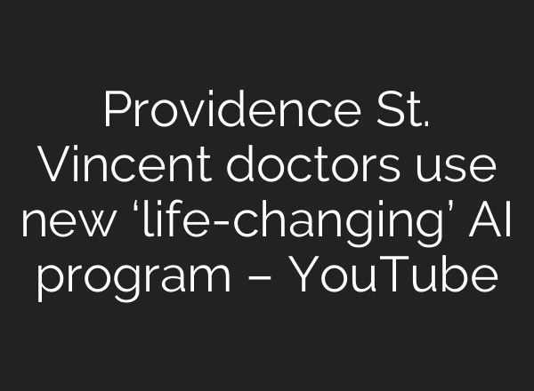 Providence St. Vincent doctors use new ‘life-changing’ AI program – YouTube