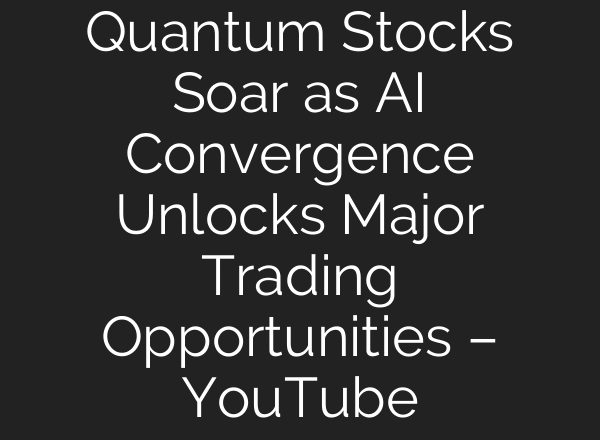 Quantum Stocks Soar as AI Convergence Unlocks Major Trading Opportunities – YouTube