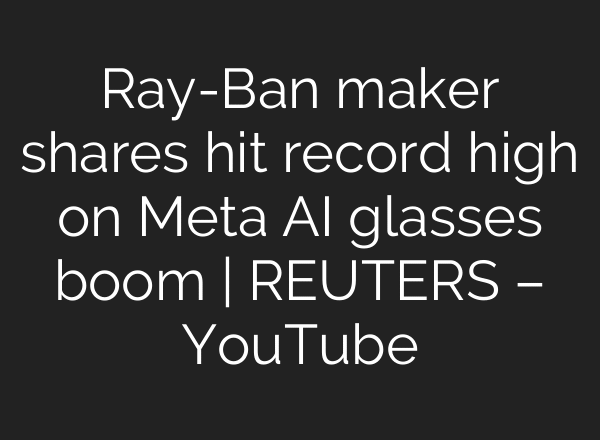 Ray-Ban maker shares hit record high on Meta AI glasses boom | REUTERS – YouTube