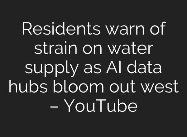 Residents warn of strain on water supply as AI data hubs bloom out west – YouTube