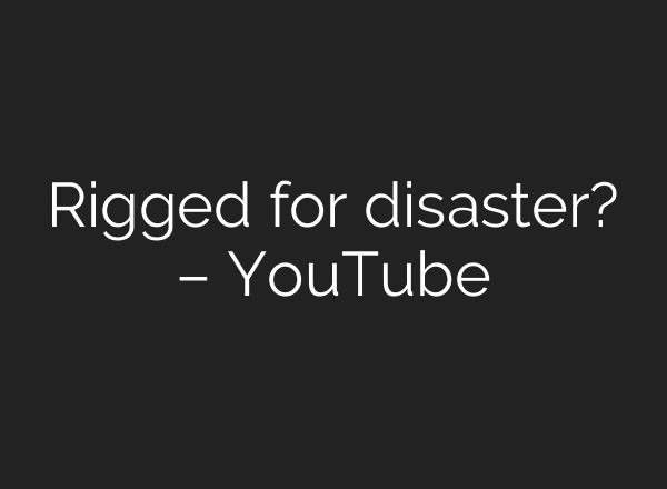 Rigged for disaster? – YouTube