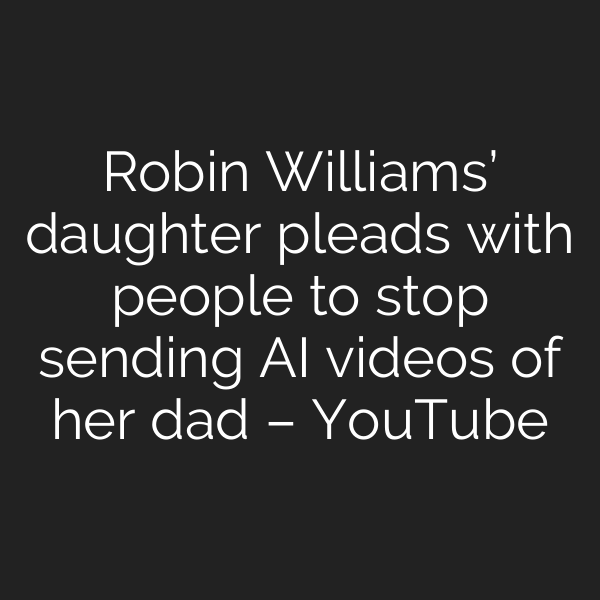 Robin Williams’ daughter pleads with people to stop sending AI videos of her dad – YouTube